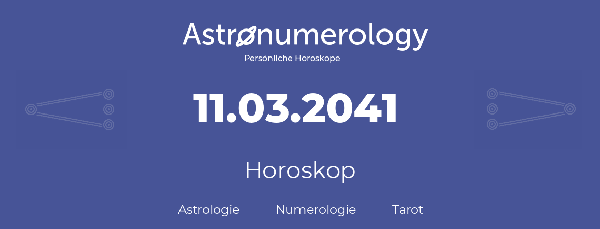 Horoskop für Geburtstag (geborener Tag): 11.03.2041 (der 11. Marz 2041)