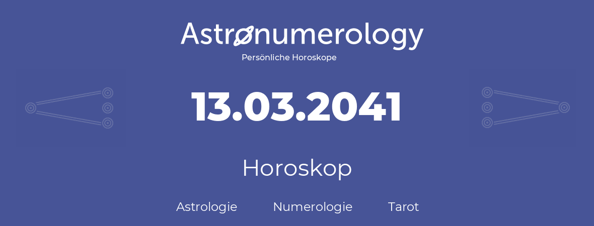 Horoskop für Geburtstag (geborener Tag): 13.03.2041 (der 13. Marz 2041)