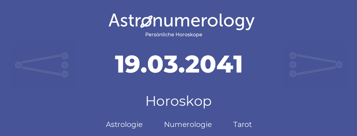 Horoskop für Geburtstag (geborener Tag): 19.03.2041 (der 19. Marz 2041)