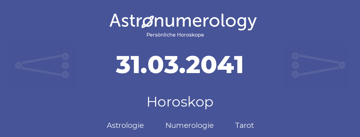 Horoskop für Geburtstag (geborener Tag): 31.03.2041 (der 31. Marz 2041)