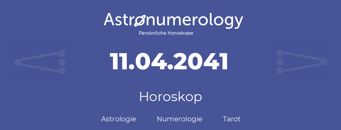 Horoskop für Geburtstag (geborener Tag): 11.04.2041 (der 11. April 2041)