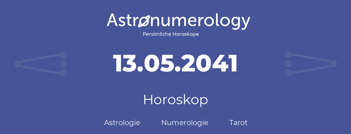 Horoskop für Geburtstag (geborener Tag): 13.05.2041 (der 13. Mai 2041)