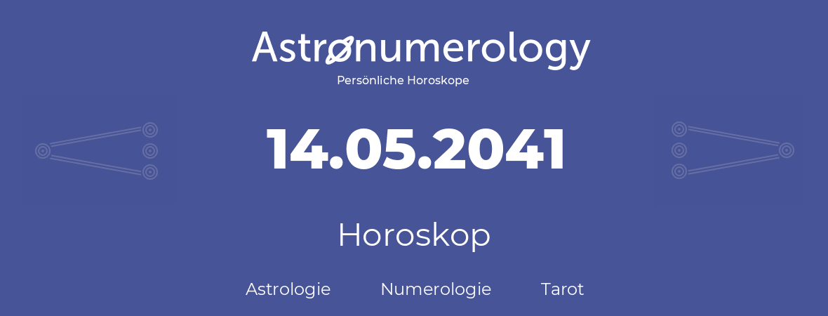Horoskop für Geburtstag (geborener Tag): 14.05.2041 (der 14. Mai 2041)