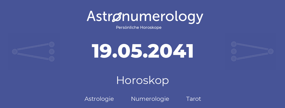 Horoskop für Geburtstag (geborener Tag): 19.05.2041 (der 19. Mai 2041)