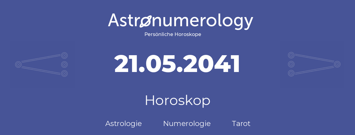 Horoskop für Geburtstag (geborener Tag): 21.05.2041 (der 21. Mai 2041)