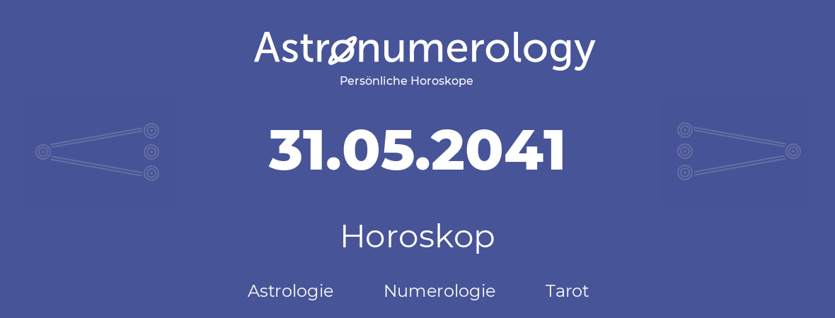 Horoskop für Geburtstag (geborener Tag): 31.05.2041 (der 31. Mai 2041)