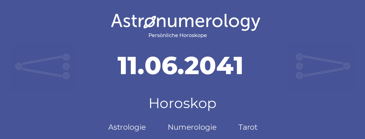 Horoskop für Geburtstag (geborener Tag): 11.06.2041 (der 11. Juni 2041)