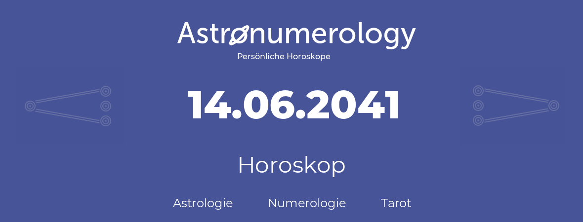 Horoskop für Geburtstag (geborener Tag): 14.06.2041 (der 14. Juni 2041)