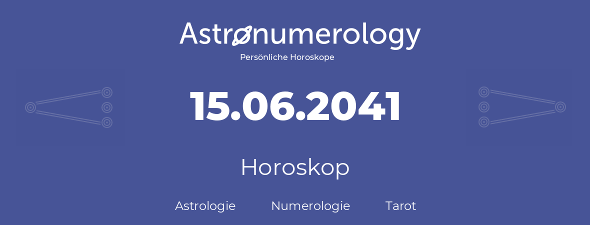 Horoskop für Geburtstag (geborener Tag): 15.06.2041 (der 15. Juni 2041)