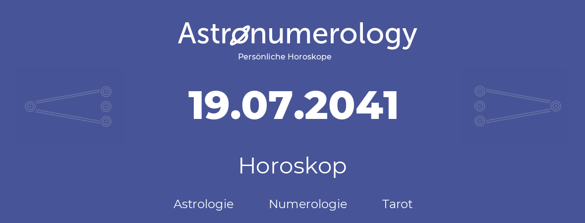 Horoskop für Geburtstag (geborener Tag): 19.07.2041 (der 19. Juli 2041)