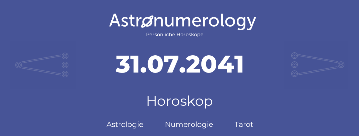 Horoskop für Geburtstag (geborener Tag): 31.07.2041 (der 31. Juli 2041)