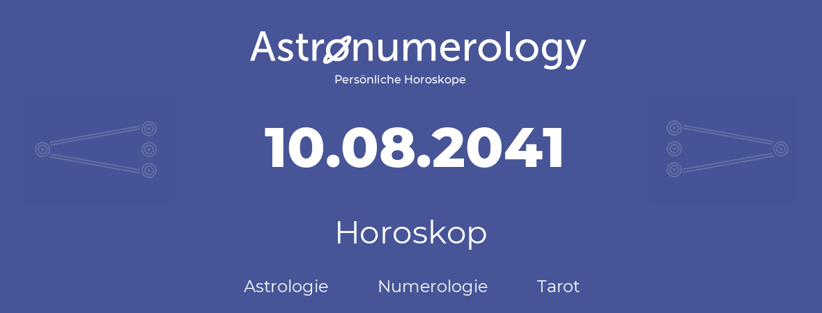 Horoskop für Geburtstag (geborener Tag): 10.08.2041 (der 10. August 2041)