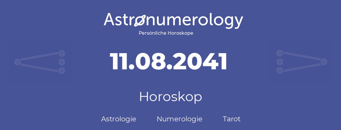 Horoskop für Geburtstag (geborener Tag): 11.08.2041 (der 11. August 2041)