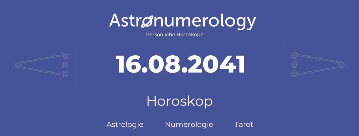Horoskop für Geburtstag (geborener Tag): 16.08.2041 (der 16. August 2041)