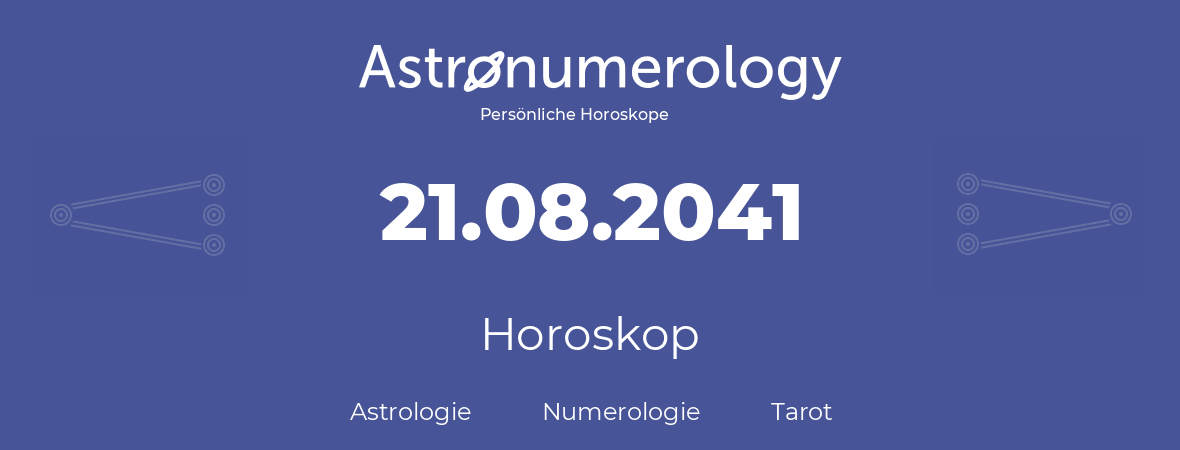 Horoskop für Geburtstag (geborener Tag): 21.08.2041 (der 21. August 2041)