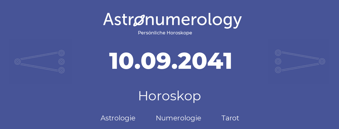 Horoskop für Geburtstag (geborener Tag): 10.09.2041 (der 10. September 2041)
