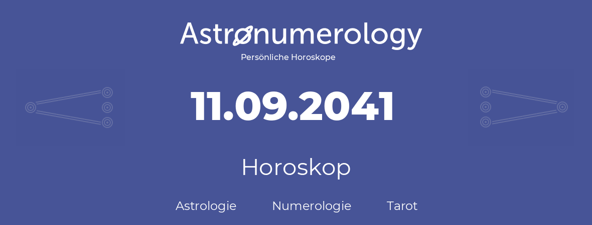 Horoskop für Geburtstag (geborener Tag): 11.09.2041 (der 11. September 2041)