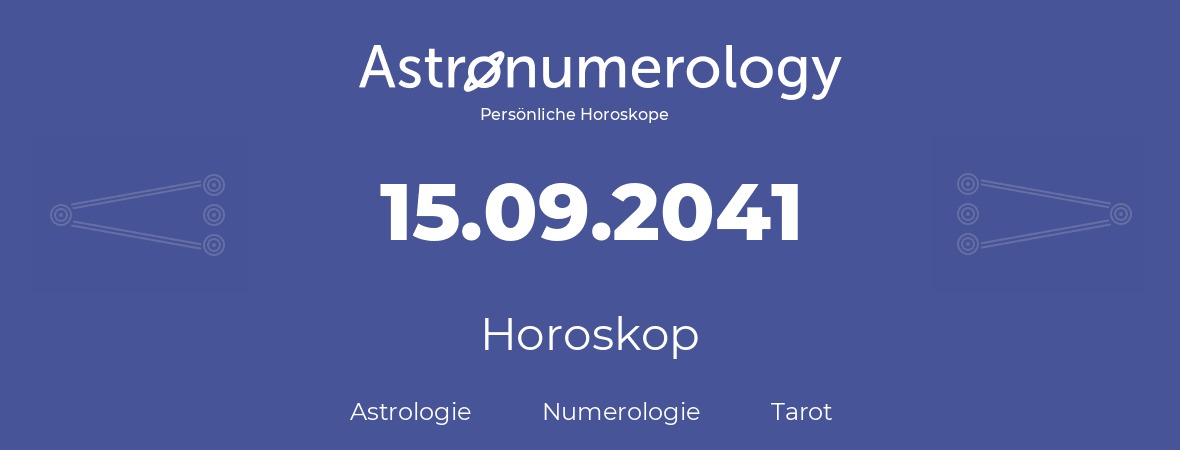 Horoskop für Geburtstag (geborener Tag): 15.09.2041 (der 15. September 2041)
