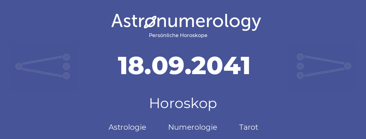 Horoskop für Geburtstag (geborener Tag): 18.09.2041 (der 18. September 2041)