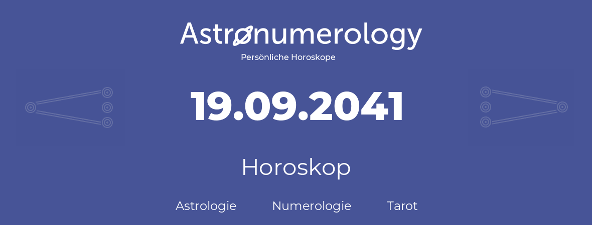 Horoskop für Geburtstag (geborener Tag): 19.09.2041 (der 19. September 2041)
