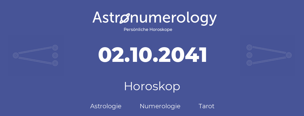 Horoskop für Geburtstag (geborener Tag): 02.10.2041 (der 02. Oktober 2041)