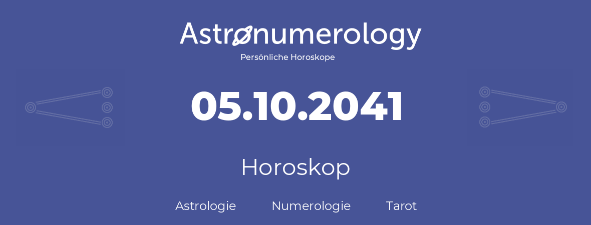 Horoskop für Geburtstag (geborener Tag): 05.10.2041 (der 05. Oktober 2041)