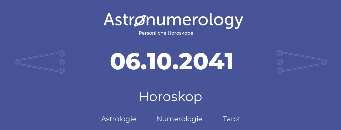 Horoskop für Geburtstag (geborener Tag): 06.10.2041 (der 06. Oktober 2041)