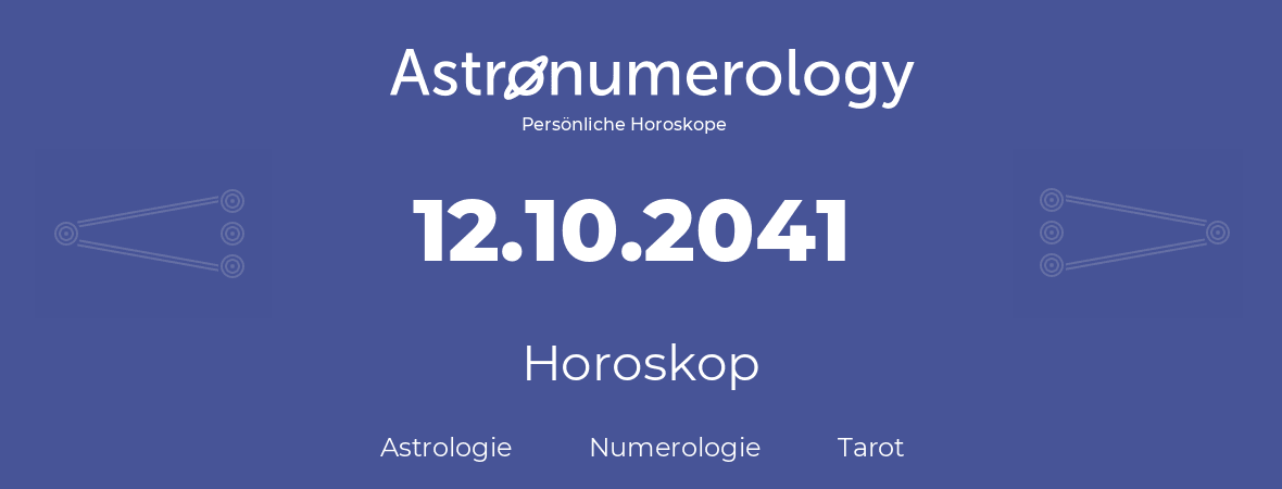 Horoskop für Geburtstag (geborener Tag): 12.10.2041 (der 12. Oktober 2041)