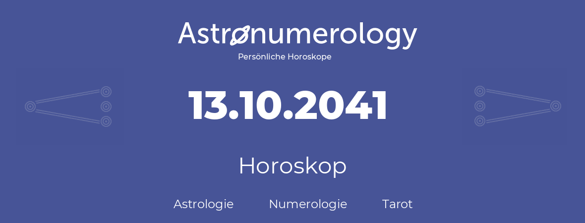 Horoskop für Geburtstag (geborener Tag): 13.10.2041 (der 13. Oktober 2041)