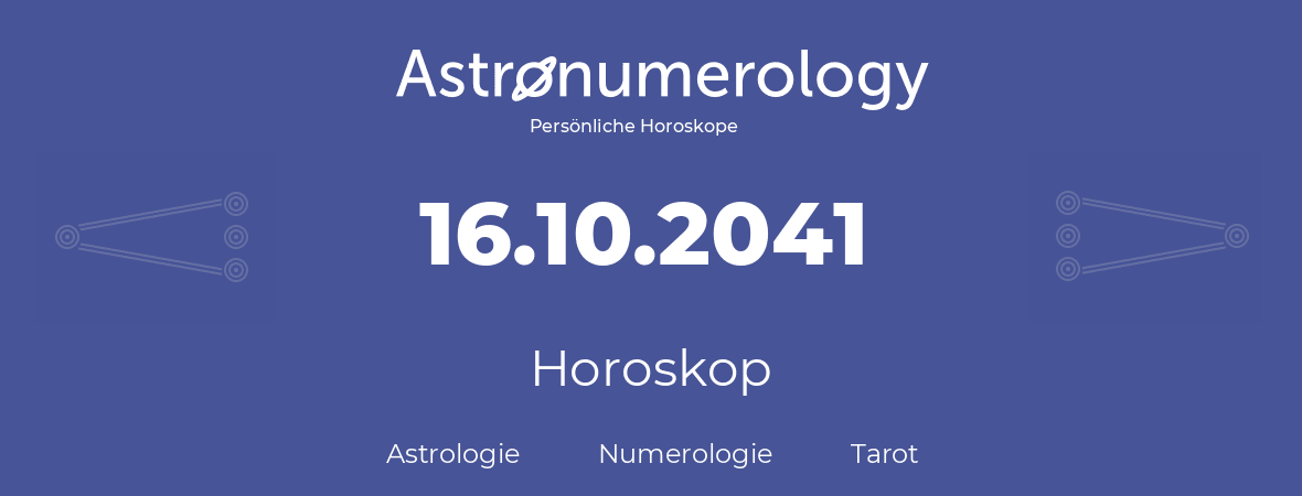 Horoskop für Geburtstag (geborener Tag): 16.10.2041 (der 16. Oktober 2041)
