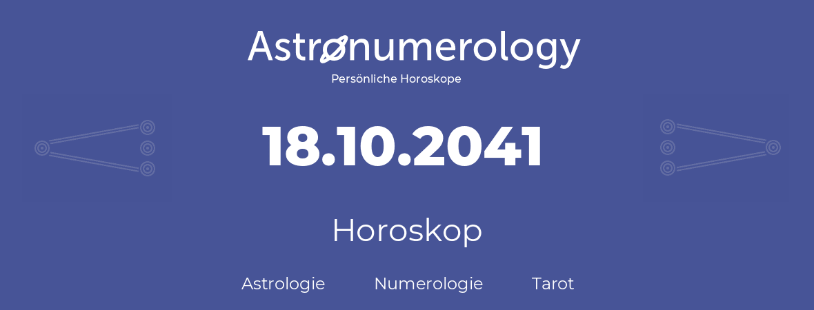 Horoskop für Geburtstag (geborener Tag): 18.10.2041 (der 18. Oktober 2041)