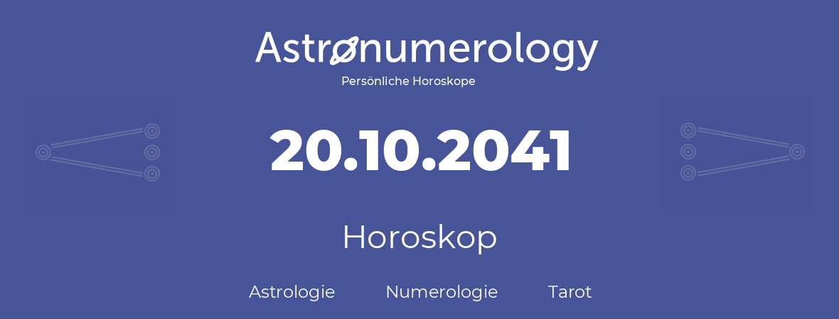 Horoskop für Geburtstag (geborener Tag): 20.10.2041 (der 20. Oktober 2041)