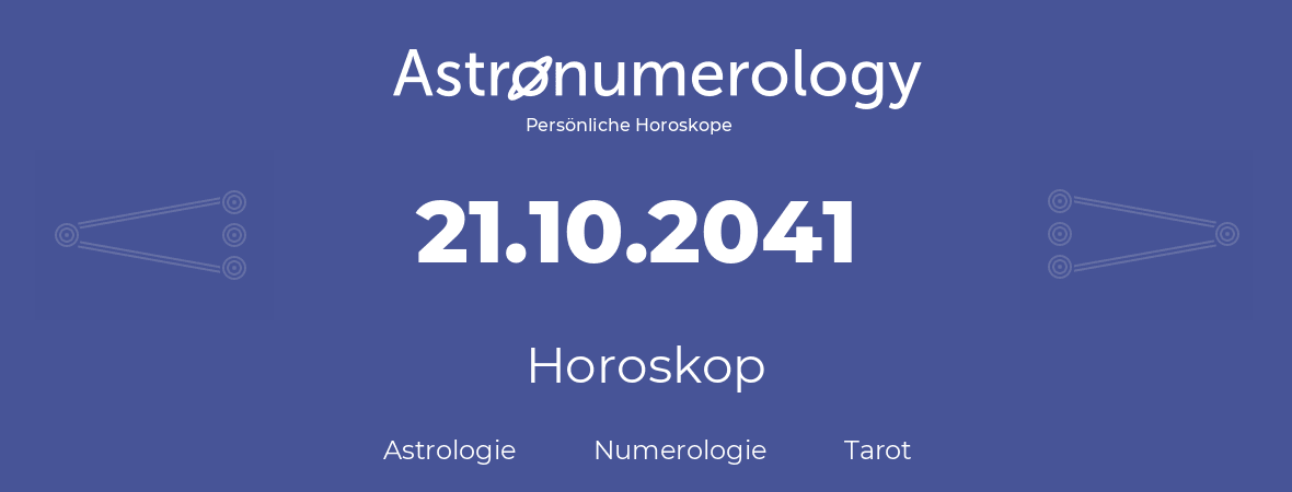 Horoskop für Geburtstag (geborener Tag): 21.10.2041 (der 21. Oktober 2041)