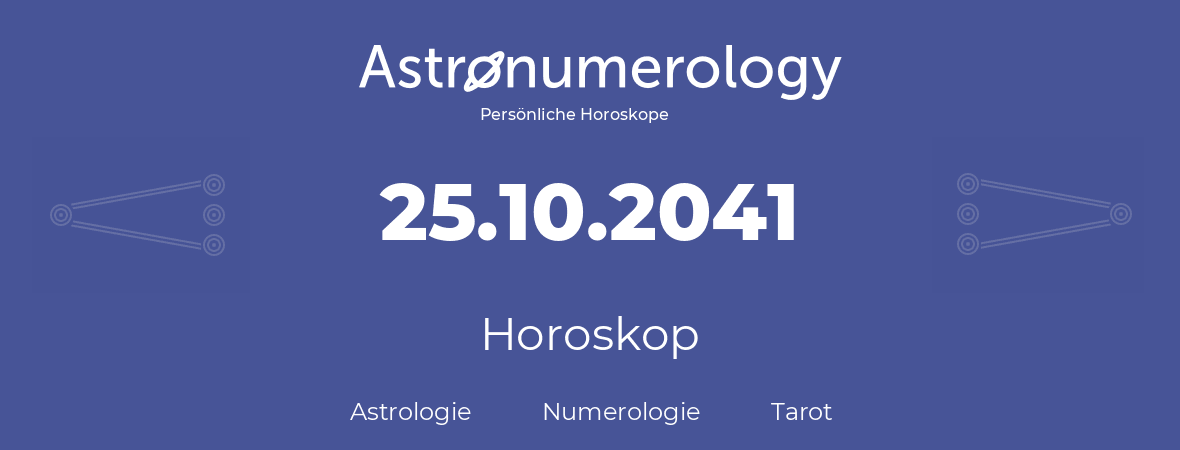 Horoskop für Geburtstag (geborener Tag): 25.10.2041 (der 25. Oktober 2041)