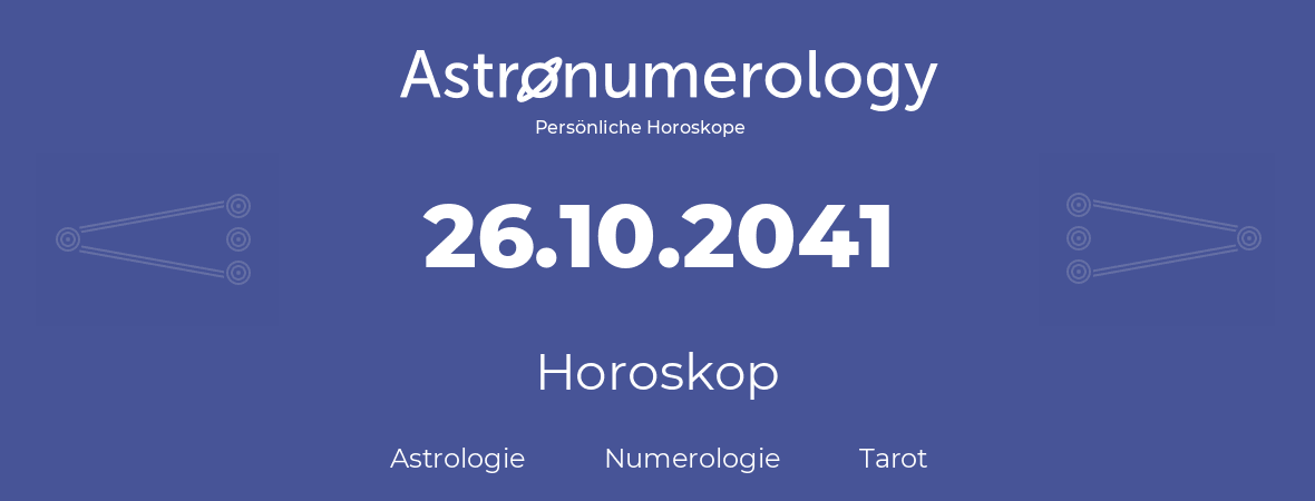 Horoskop für Geburtstag (geborener Tag): 26.10.2041 (der 26. Oktober 2041)