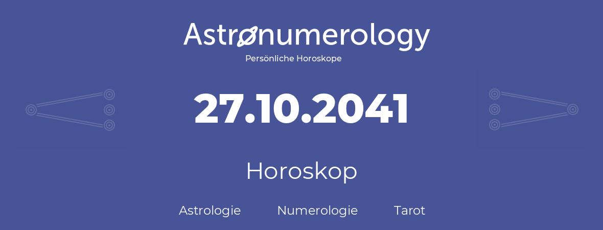 Horoskop für Geburtstag (geborener Tag): 27.10.2041 (der 27. Oktober 2041)