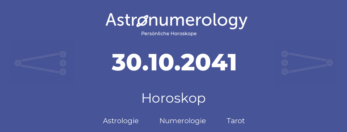 Horoskop für Geburtstag (geborener Tag): 30.10.2041 (der 30. Oktober 2041)