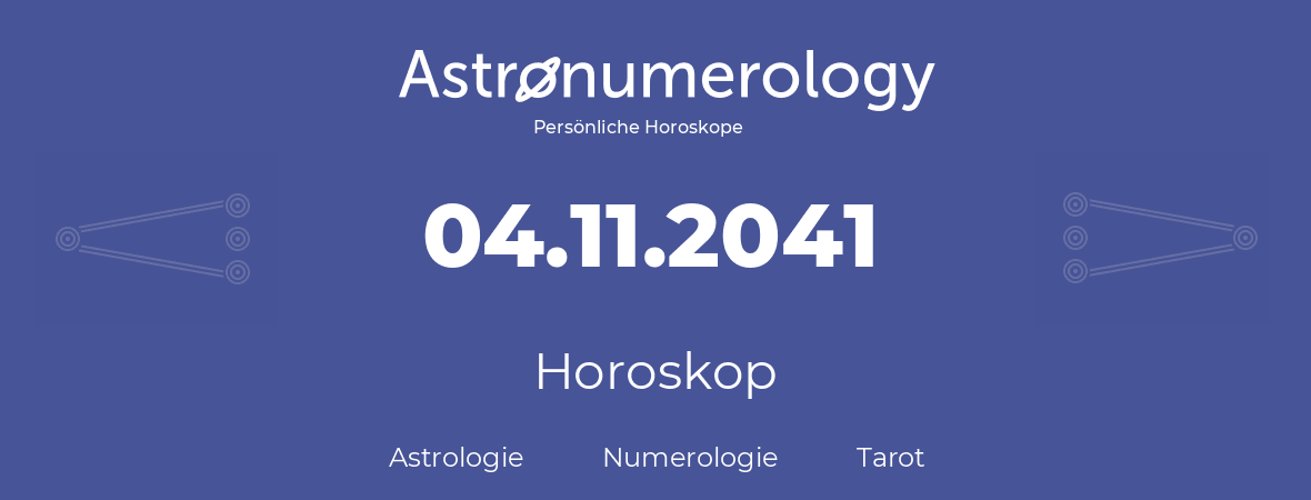 Horoskop für Geburtstag (geborener Tag): 04.11.2041 (der 4. November 2041)