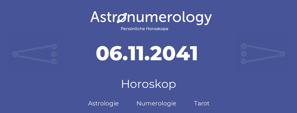 Horoskop für Geburtstag (geborener Tag): 06.11.2041 (der 06. November 2041)