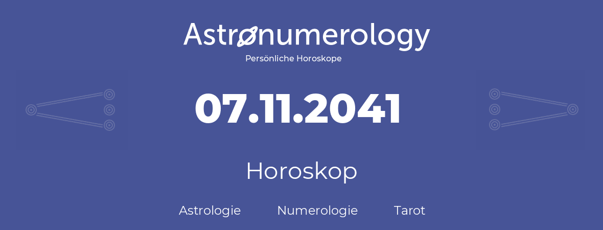 Horoskop für Geburtstag (geborener Tag): 07.11.2041 (der 07. November 2041)