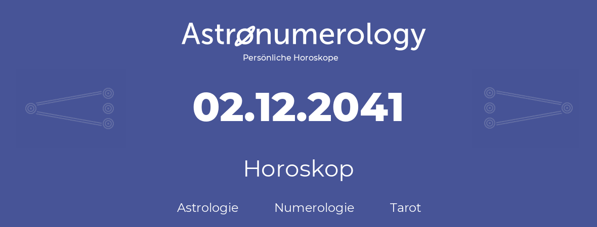 Horoskop für Geburtstag (geborener Tag): 02.12.2041 (der 02. Dezember 2041)