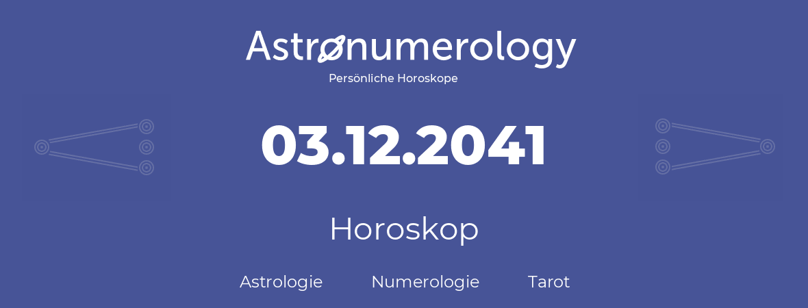 Horoskop für Geburtstag (geborener Tag): 03.12.2041 (der 03. Dezember 2041)