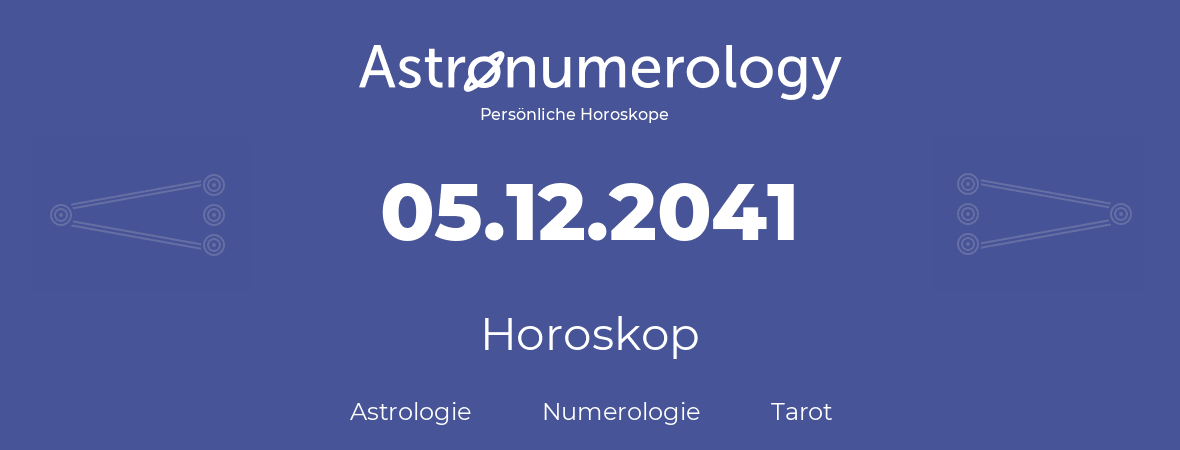 Horoskop für Geburtstag (geborener Tag): 05.12.2041 (der 05. Dezember 2041)