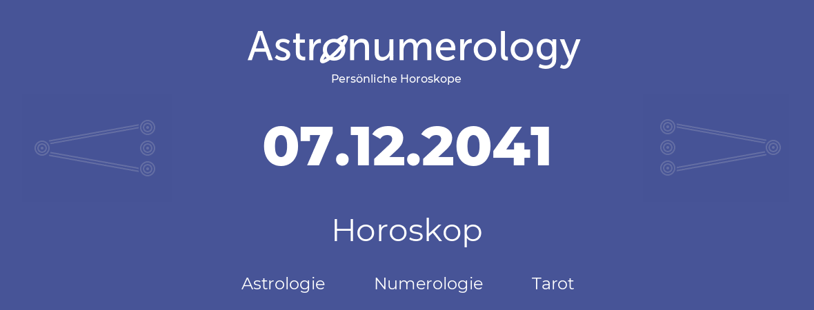 Horoskop für Geburtstag (geborener Tag): 07.12.2041 (der 07. Dezember 2041)
