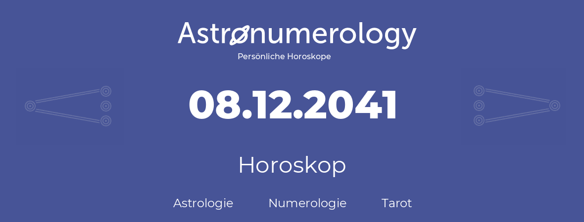 Horoskop für Geburtstag (geborener Tag): 08.12.2041 (der 08. Dezember 2041)