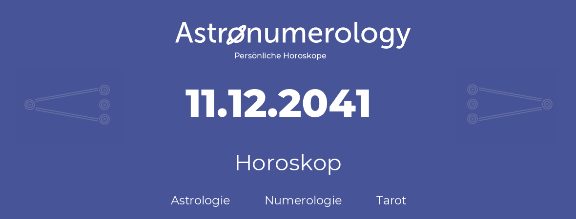 Horoskop für Geburtstag (geborener Tag): 11.12.2041 (der 11. Dezember 2041)