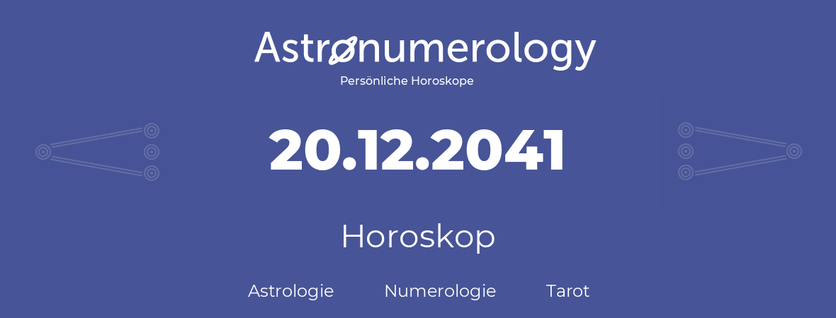 Horoskop für Geburtstag (geborener Tag): 20.12.2041 (der 20. Dezember 2041)