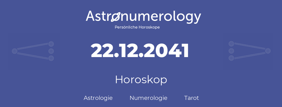 Horoskop für Geburtstag (geborener Tag): 22.12.2041 (der 22. Dezember 2041)
