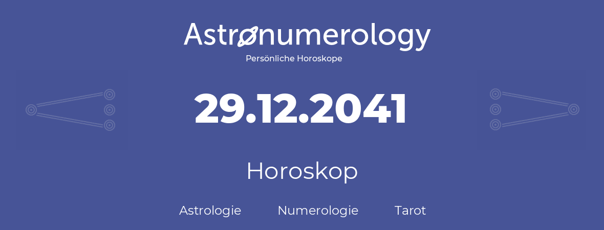 Horoskop für Geburtstag (geborener Tag): 29.12.2041 (der 29. Dezember 2041)