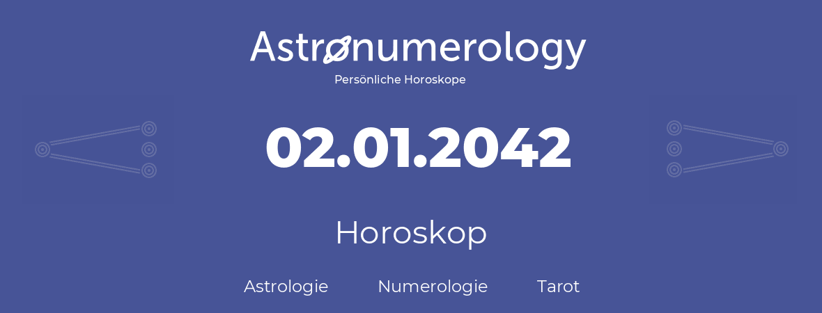 Horoskop für Geburtstag (geborener Tag): 02.01.2042 (der 2. Januar 2042)